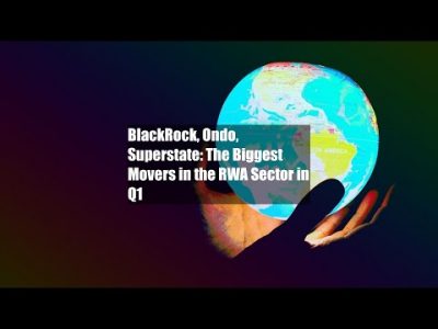 BlackRock, Ondo, Superstate: The Biggest Movers in the RWA Sector in Q1