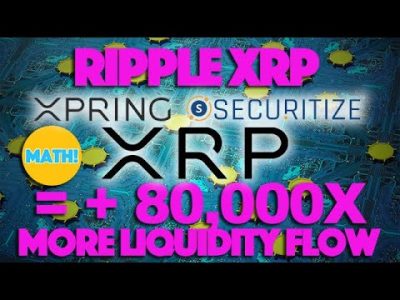 Ripple XRP: Xpring Funded Securitize & They Are Eyeing +80,000x MORE Liquidity Flow Needed – Math