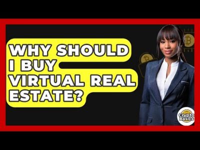Why Should I Buy Virtual Real Estate? – CryptoBasics360.com