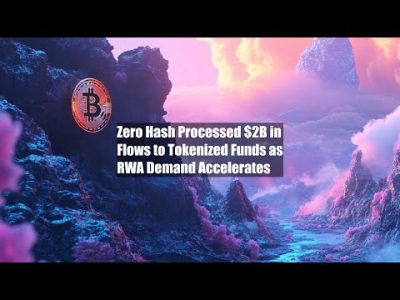Zero Hash Processed $2B in Flows to Tokenized Funds as RWA Demand Accelerates