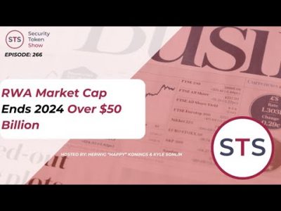 RWA Market Cap Ends 2024 Over $50 Billion – Security Token Show: Episode 266