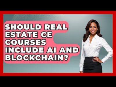 Should Real Estate CE Courses Include AI And Blockchain? – Real Estate Closers Guide