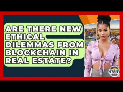 Are There New Ethical Dilemmas From Blockchain In Real Estate? – Real Estate Closers Guide
