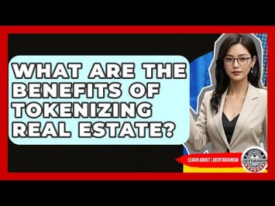 What Are The Benefits Of Tokenizing Real Estate? – Learn About Libertarianism